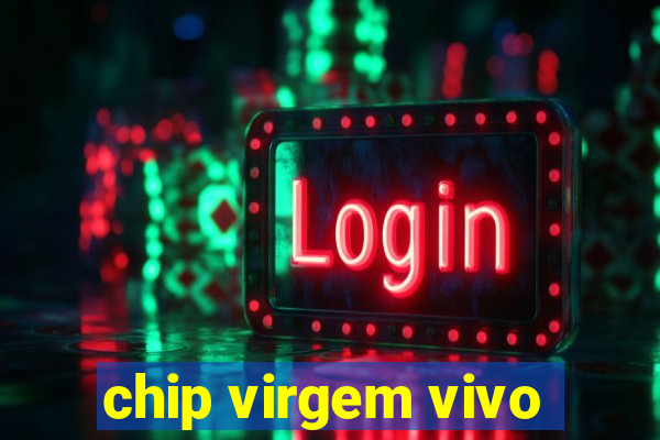 chip virgem vivo