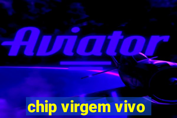 chip virgem vivo