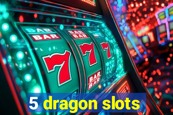 5 dragon slots