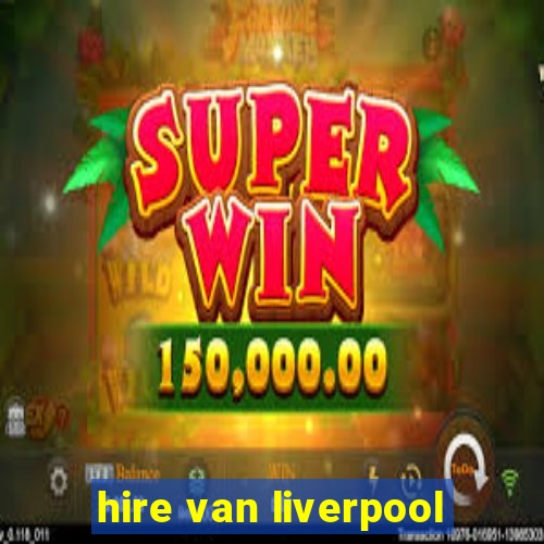 hire van liverpool