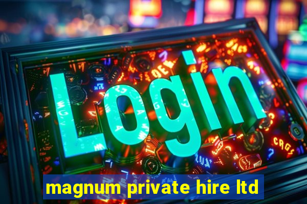 magnum private hire ltd