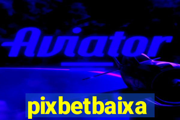 pixbetbaixa