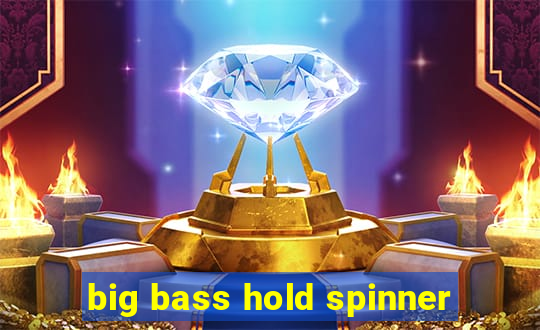 big bass hold spinner