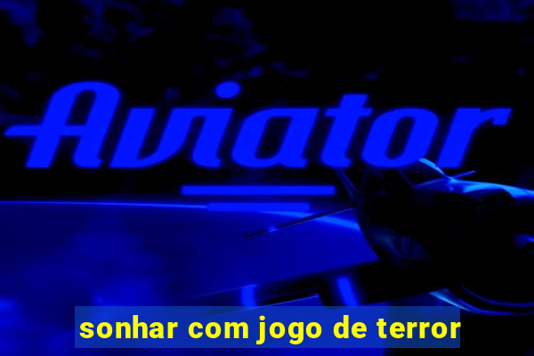 sonhar com jogo de terror