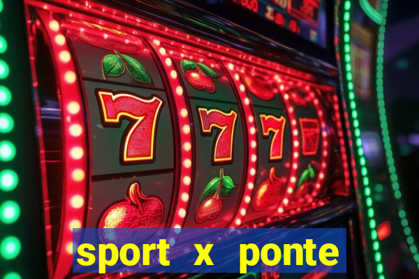 sport x ponte preta onde assistir