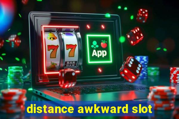 distance awkward slot