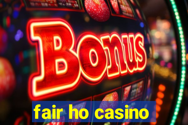 fair ho casino