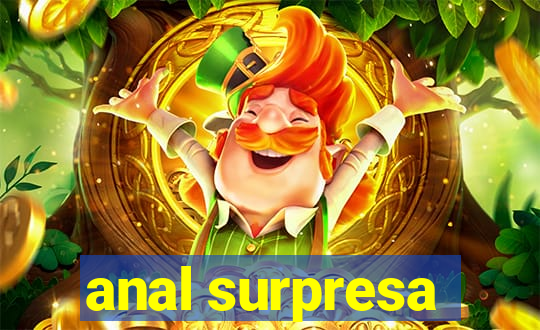 anal surpresa