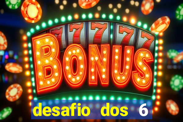 desafio dos 6 placares bet365