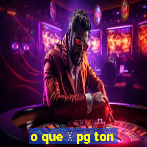 o que 茅 pg ton