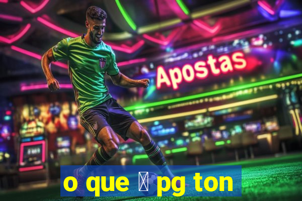 o que 茅 pg ton