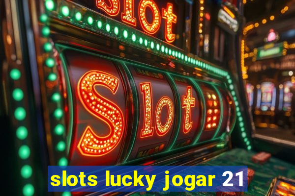 slots lucky jogar 21