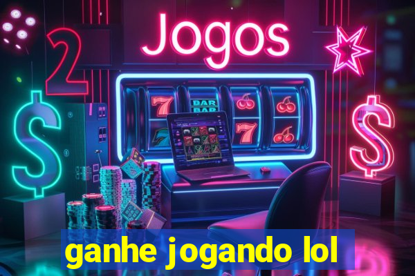 ganhe jogando lol