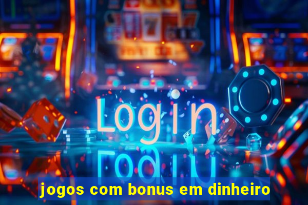 jogos com bonus em dinheiro