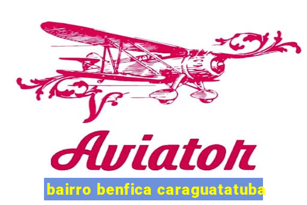 bairro benfica caraguatatuba