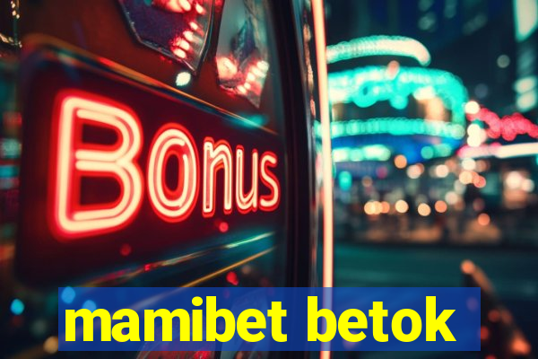 mamibet betok