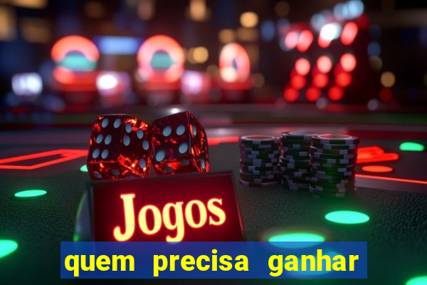 quem precisa ganhar o jogo de hoje