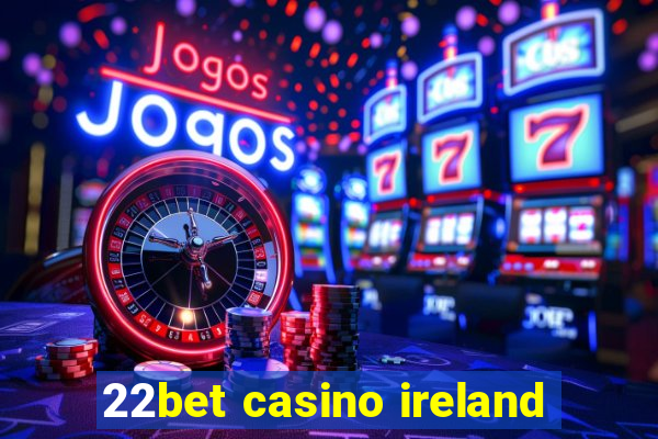 22bet casino ireland