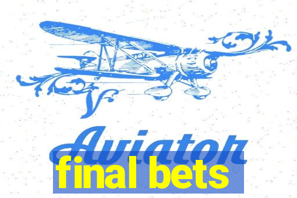 final bets