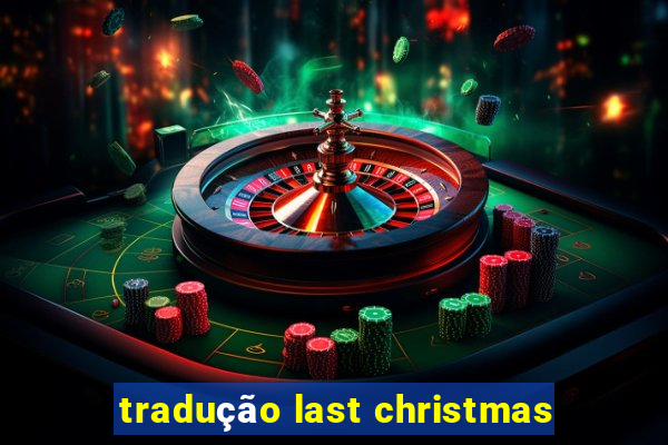 tradução last christmas