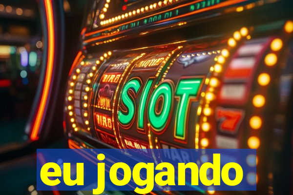 eu jogando