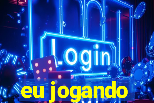 eu jogando