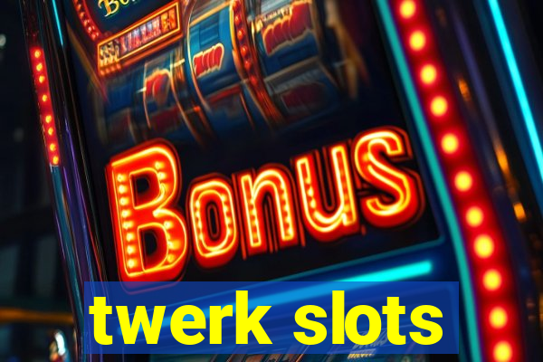 twerk slots