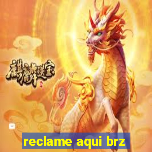 reclame aqui brz