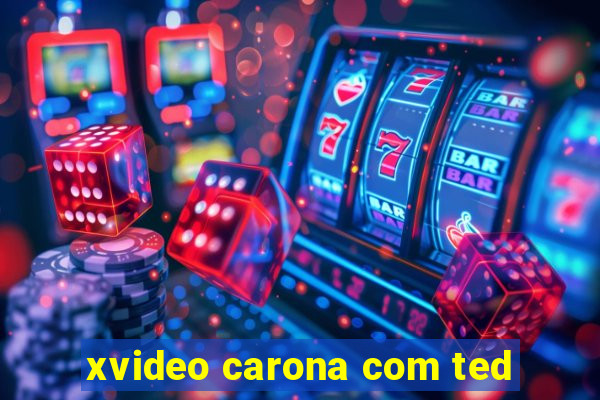 xvideo carona com ted