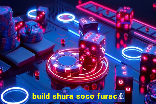 build shura soco furac鑼玱