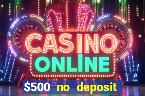 $500 no deposit bonus casino