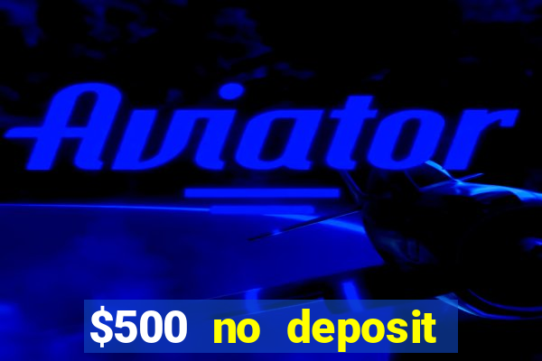 $500 no deposit bonus casino