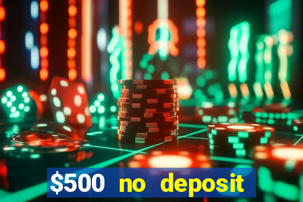 $500 no deposit bonus casino