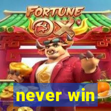 never win