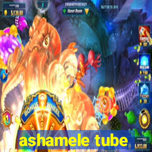 ashamele tube