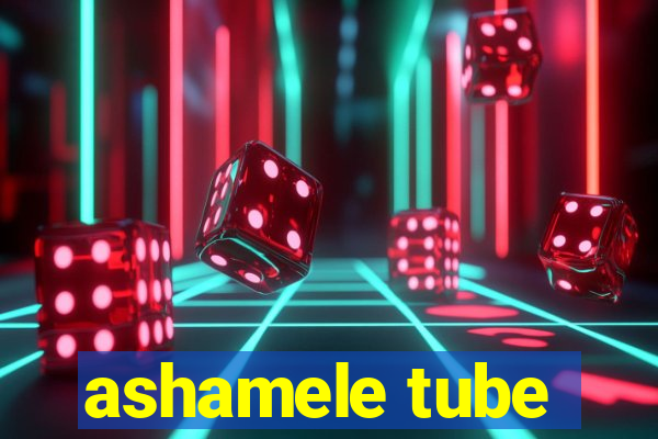 ashamele tube