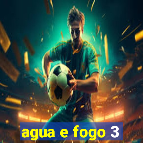 agua e fogo 3