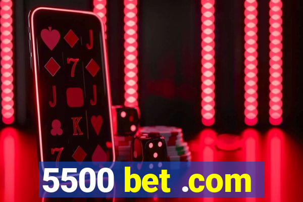 5500 bet .com