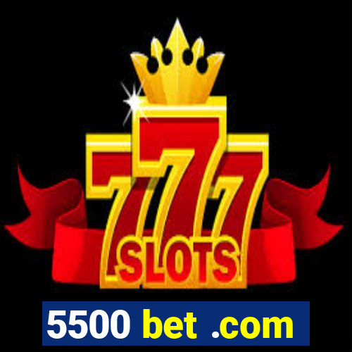 5500 bet .com