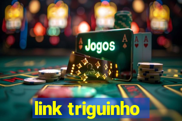 link triguinho