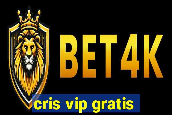 cris vip gratis