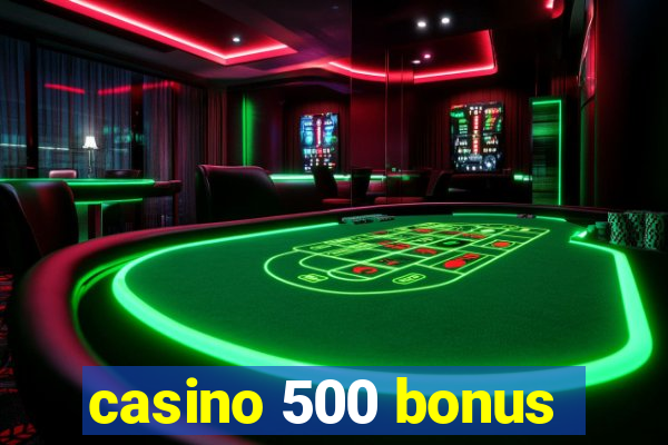 casino 500 bonus