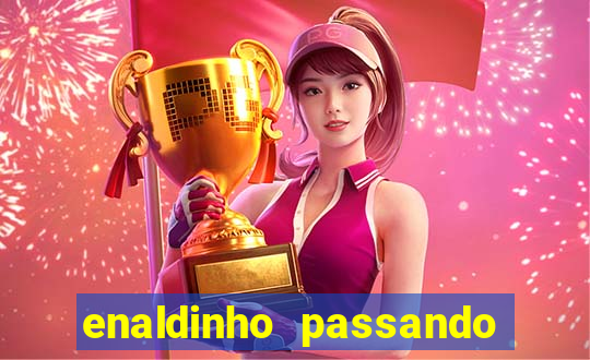 enaldinho passando 24 horas