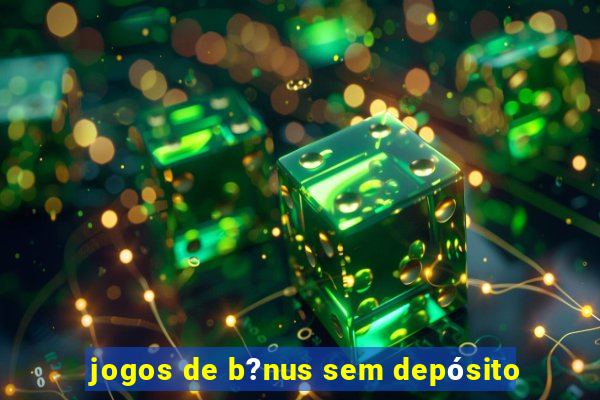 jogos de b?nus sem depósito