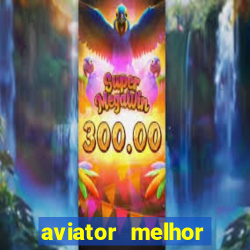 aviator melhor horario para jogar