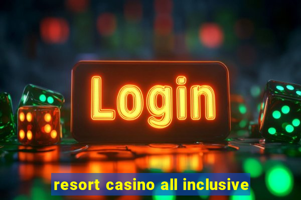 resort casino all inclusive