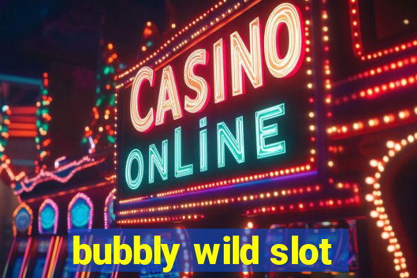 bubbly wild slot