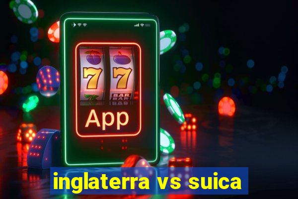 inglaterra vs suica