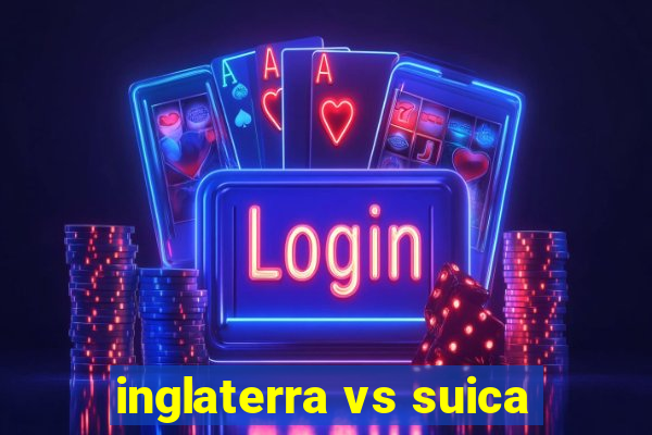 inglaterra vs suica