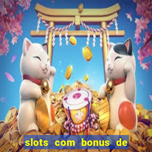 slots com bonus de boas vindas